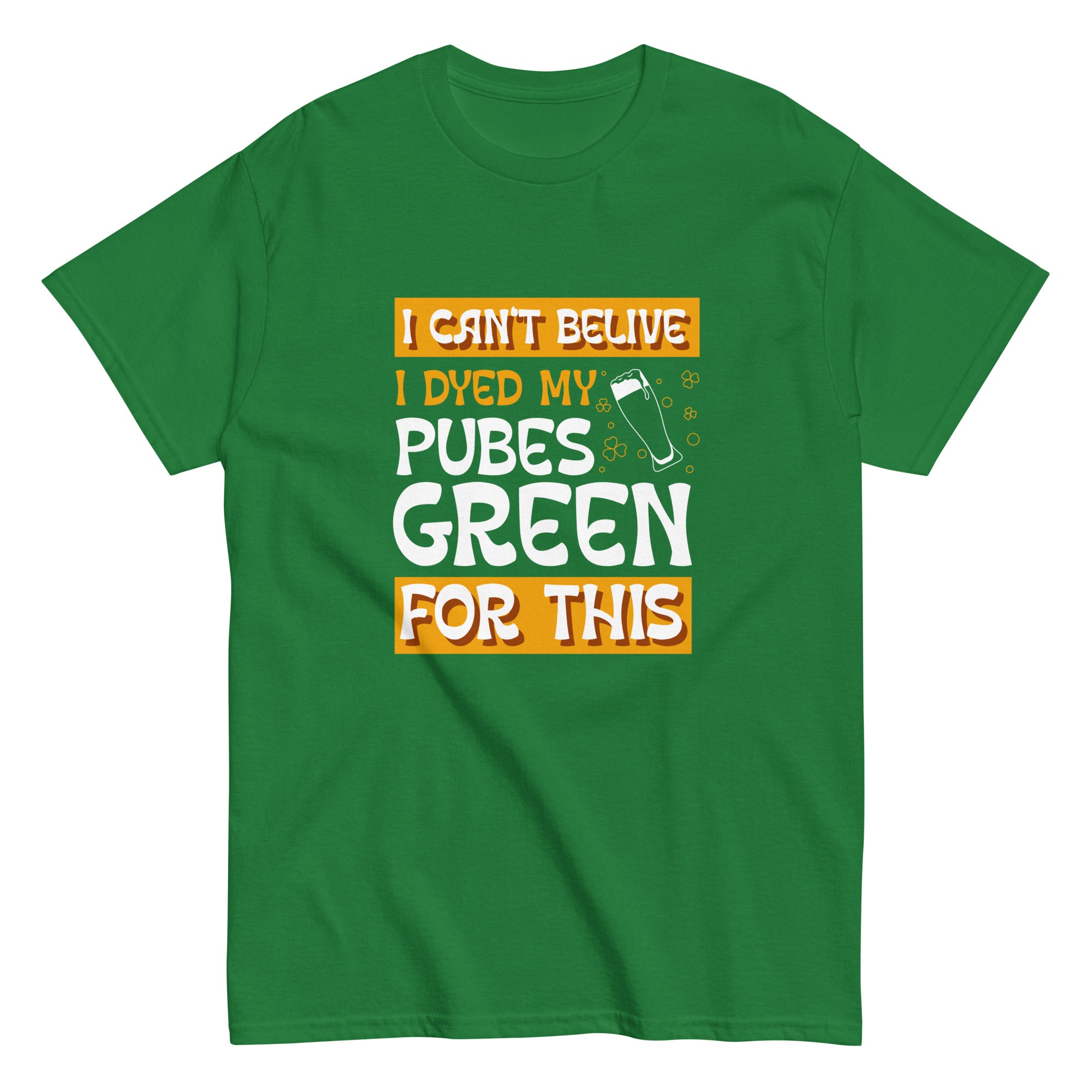 Green t-shirt with an illustration of a beer glass with the caption "I can't believe I dyed my pubes green for this".